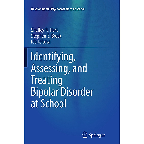Identifying, Assessing, and Treating Bipolar Disorder at School, Shelley R Hart, Stephen E. Brock, Ida Jeltova