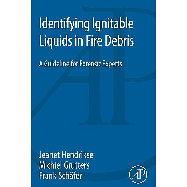 Identifying Ignitable Liquids in Fire Debris, Jeanet Hendrikse, Michiel Grutters, Frank Schäfer