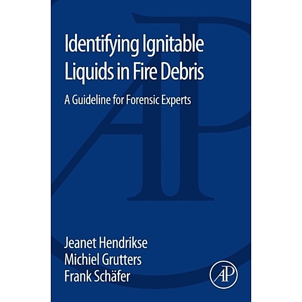 Identifying Ignitable Liquids in Fire Debris, Jeanet Hendrikse, Michiel Grutters, Frank Schäfer