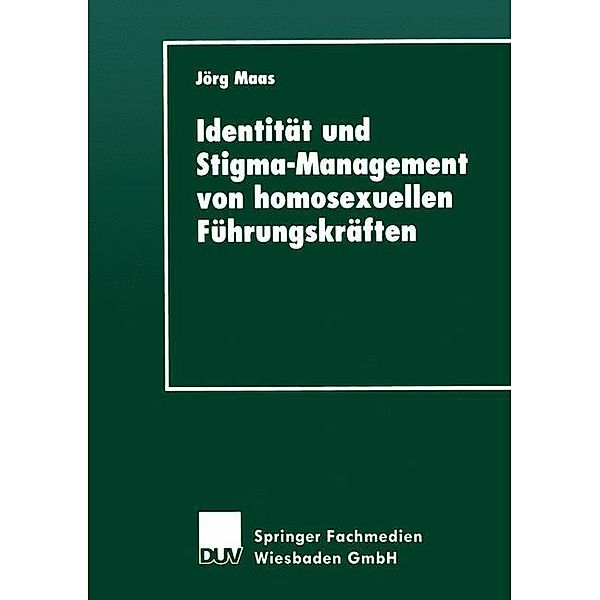 Identität und Stigma-Management von homosexuellen Führungskräften, Jörg Maas