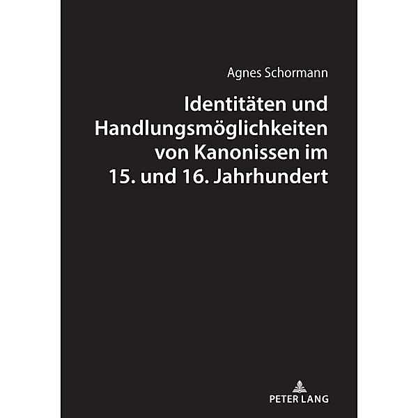 Identitaeten und Handlungsmoeglichkeiten von Kanonissen im 15. und 16. Jahrhundert, Schormann Agnes Schormann