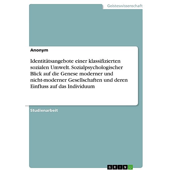 Identitätsangebote einer klassifizierten sozialen Umwelt. Sozialpsychologischer Blick auf die Genese moderner und nicht-moderner Gesellschaften und deren Einfluss auf das Individuum