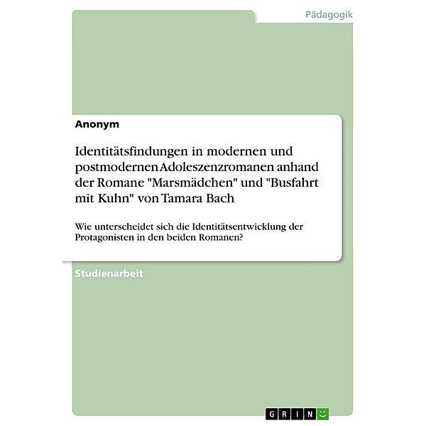 Identitätsfindungen in modernen und postmodernen Adoleszenzromanen anhand der Romane Marsmädchen und Busfahrt mit Kuhn von Tamara Bach