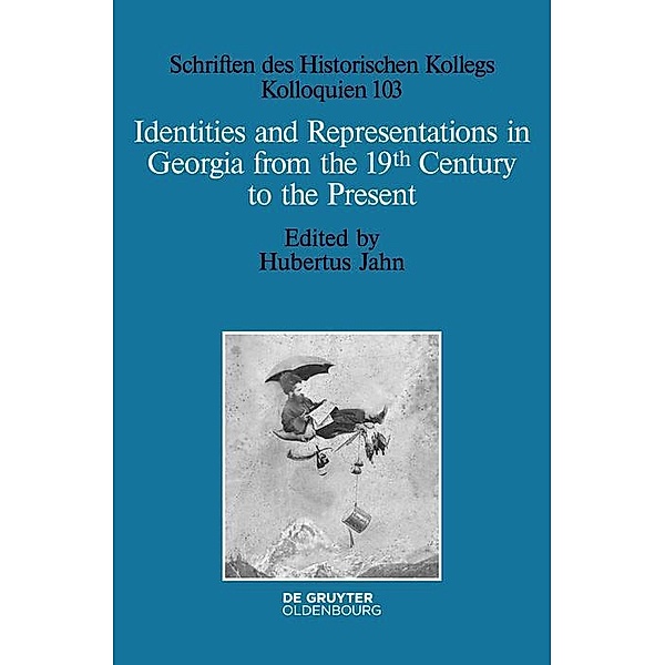 Identities and Representations in Georgia from the 19th Century to the Present / Schriften des Historischen Kollegs Bd.103