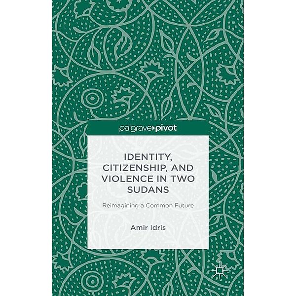 Identity, Citizenship, and Violence in Two Sudans: Reimagining a Common Future, A. Idris