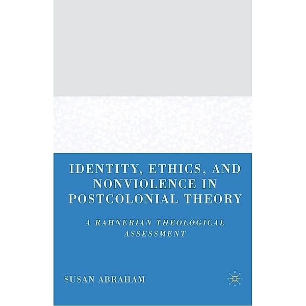 Identity, Ethics, and Nonviolence in Postcolonial Theory, S. Abraham