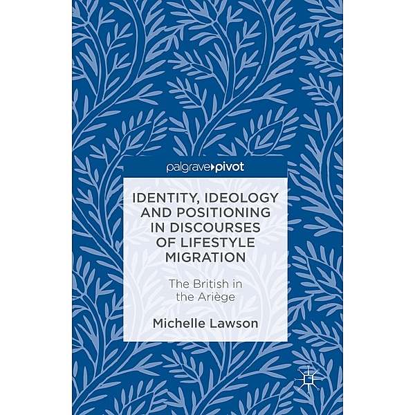 Identity, Ideology and Positioning in Discourses of Lifestyle Migration, Michelle Lawson