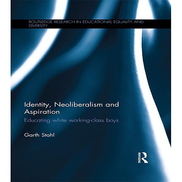 Identity, Neoliberalism and Aspiration / Routledge Research in Educational Equality and Diversity, Garth Stahl