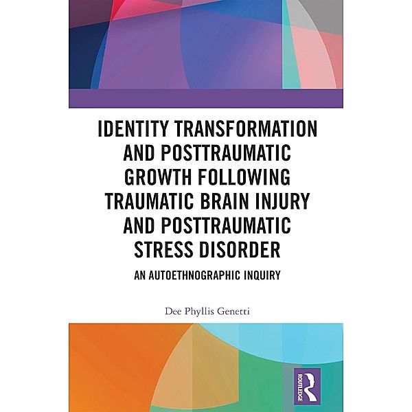 Identity Transformation and Posttraumatic Growth Following Traumatic Brain Injury and Posttraumatic Stress Disorder, Dee Phyllis Genetti