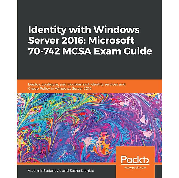 Identity with Windows Server 2016: Microsoft 70-742 MCSA Exam Guide, Stefanovic Vladimir Stefanovic