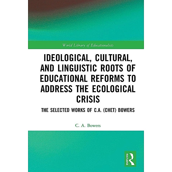 Ideological, Cultural, and Linguistic Roots of Educational Reforms to Address the Ecological Crisis, C. A. Bowers