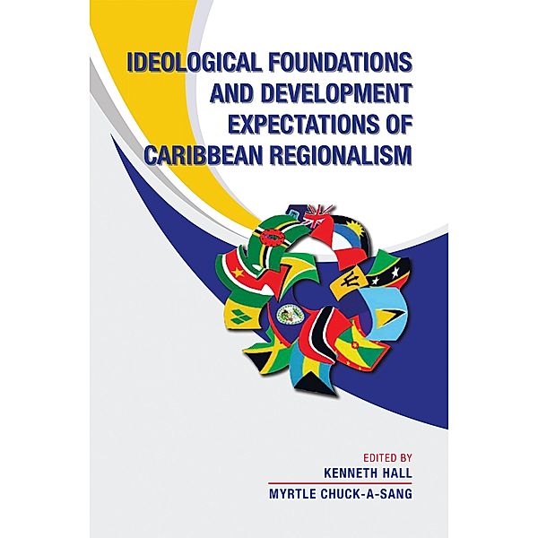 Ideological Foundations and Development Expectations of Caribbean Regionalism, Myrtle Chuck-A-Sang