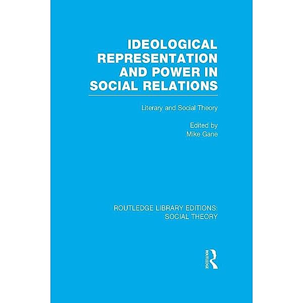Ideological Representation and Power in Social Relations (RLE Social Theory), Mike Gane