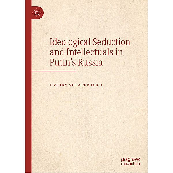 Ideological Seduction and Intellectuals in Putin's Russia, Dmitry Shlapentokh