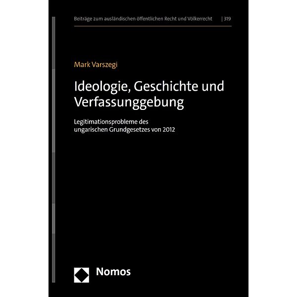 Ideologie, Geschichte und Verfassunggebung / Beiträge zum ausländischen öffentlichen Recht und Völkerrecht Bd.319, Mark Varszegi