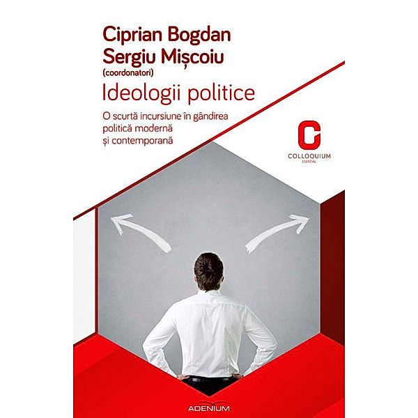 Ideologii politice. O scurta incursiune în gândirea politica ¿i contemporana / Colloquium. Esen¿ial, Ciprian Bogdan, Sergiu Mi¿coiu