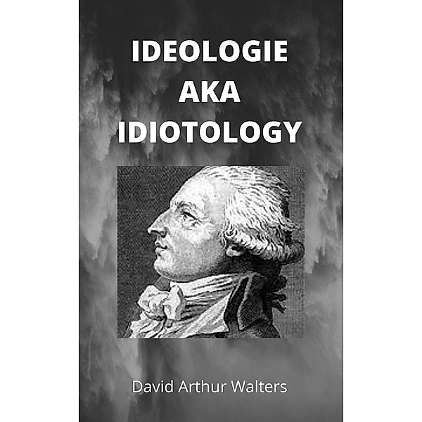 Ideology aka Idiotology, David Arthur Walters