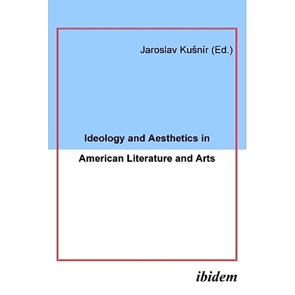 Ideology and Aesthetics in American Literature and Arts, Jaroslav Kunír