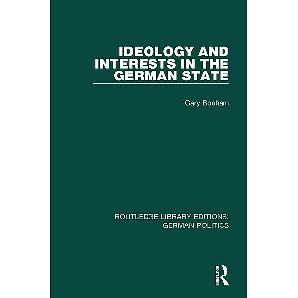 Ideology and Interests in the German State (RLE: German Politics), Gary Bonham