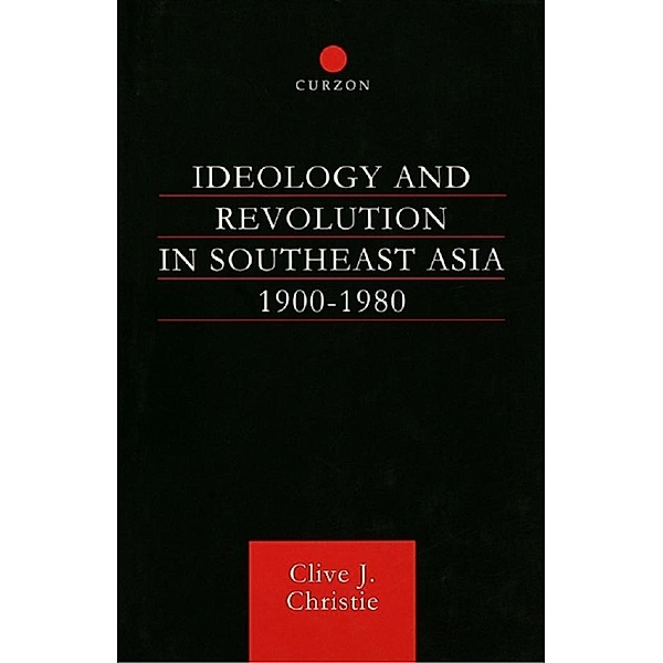 Ideology and Revolution in Southeast Asia 1900-1980, Clive J Christie, Clive J. Christie