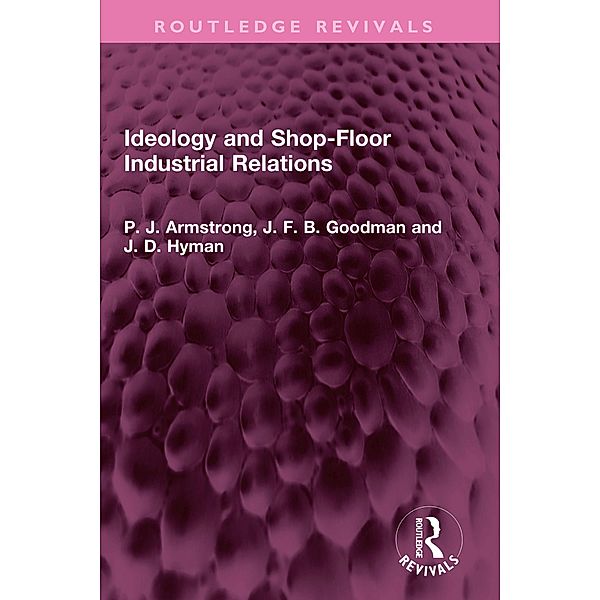 Ideology and Shop-Floor Industrial Relations, P. J. Armstrong, J. F. B. Goodman, J. D. Hyman