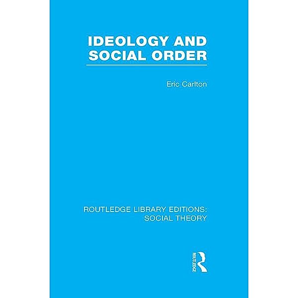 Ideology and Social Order (RLE Social Theory), Eric Carlton