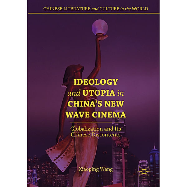 Ideology and Utopia in China's New Wave Cinema, Xiaoping Wang