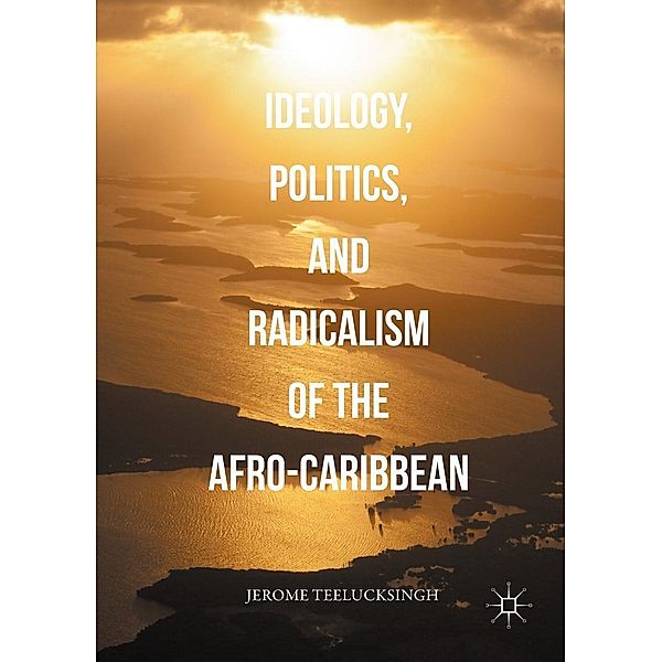 Ideology, Politics, and Radicalism of the Afro-Caribbean, Jerome Teelucksingh