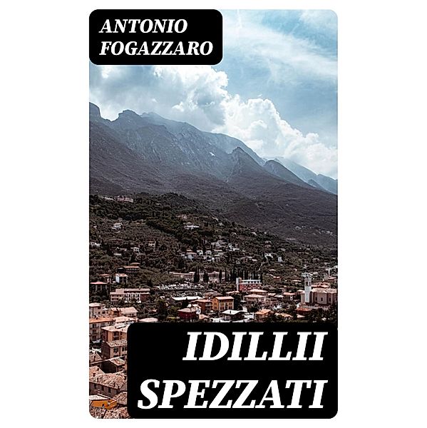 Idillii spezzati, Antonio Fogazzaro