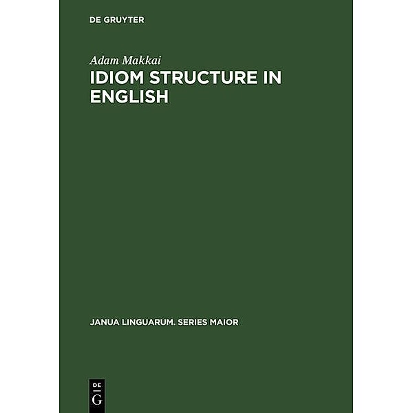 Idiom Structure in English / Janua Linguarum. Series Maior Bd.48, Adam Makkai