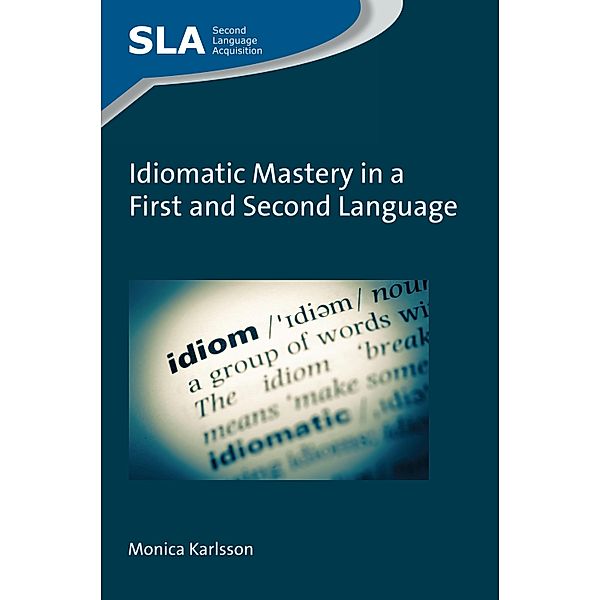 Idiomatic Mastery in a First and Second Language / Second Language Acquisition Bd.130, Monica Karlsson