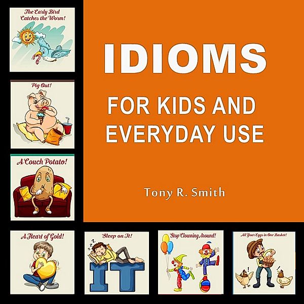 Idioms for Kids Everyday Use (100 Pages), Tony R. Smith