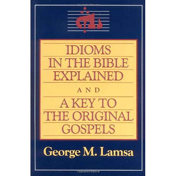 Idioms in the Bible Explained, George M. Lamsa