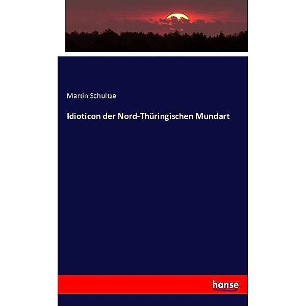 Idioticon der Nord-Thüringischen Mundart, Martin Schultze