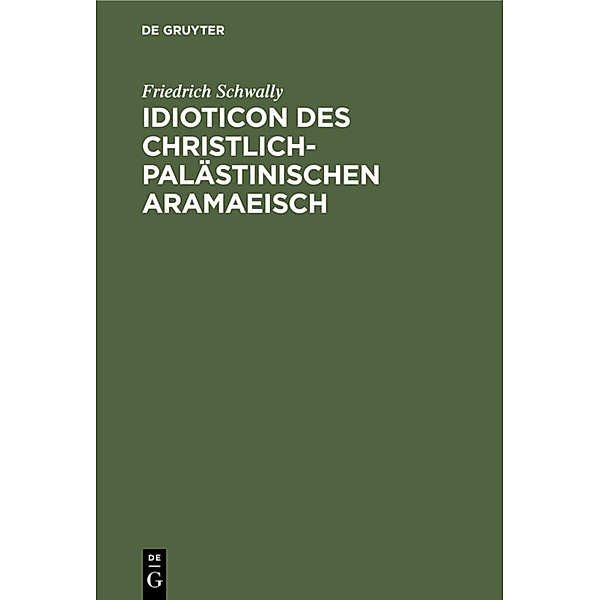 Idioticon des christlich-palästinischen Aramaeisch, Friedrich Schwally