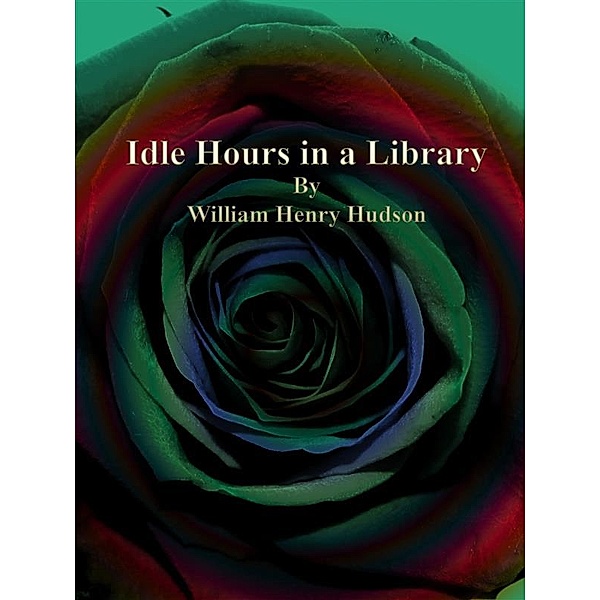 Idle Hours in a Library, William Henry Hudson