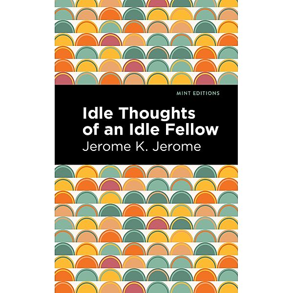 Idle Thoughts of an Idle Fellow / Mint Editions (Humorous and Satirical Narratives), Jerome K. Jerome