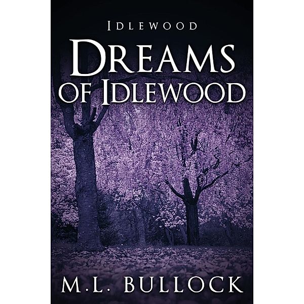 Idlewood: Dreams of Idlewood, M.L. Bullock