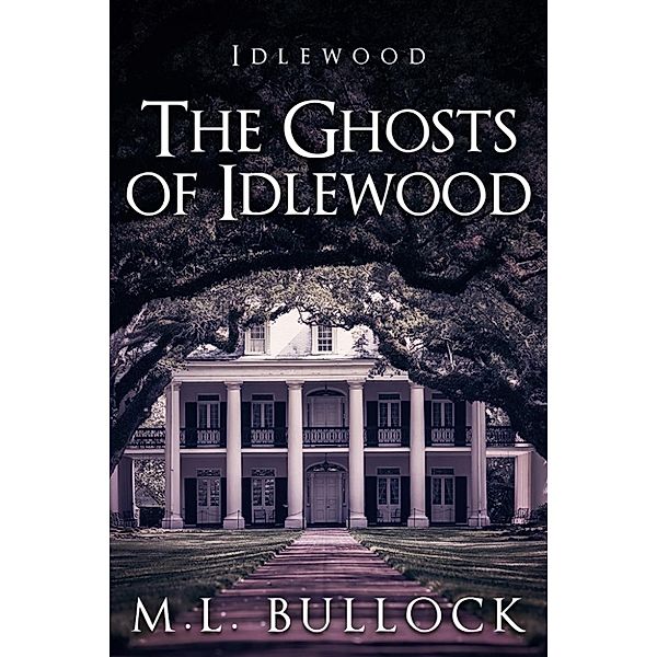 Idlewood: The Ghosts of Idlewood, M.L. Bullock