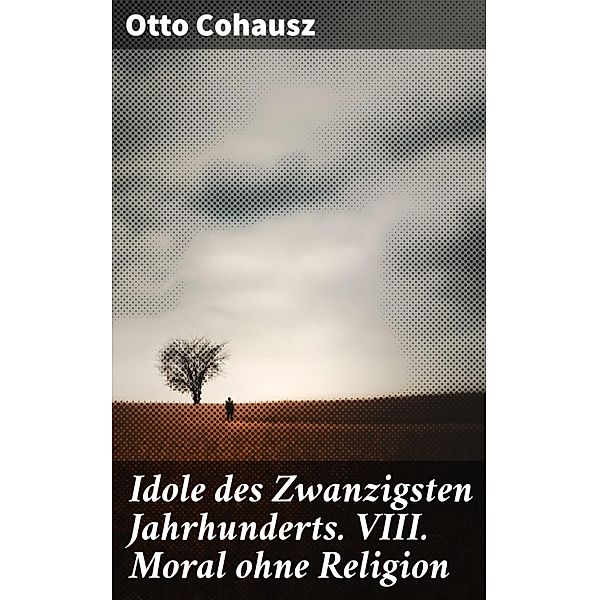 Idole des Zwanzigsten Jahrhunderts. VIII. Moral ohne Religion, Otto Cohausz