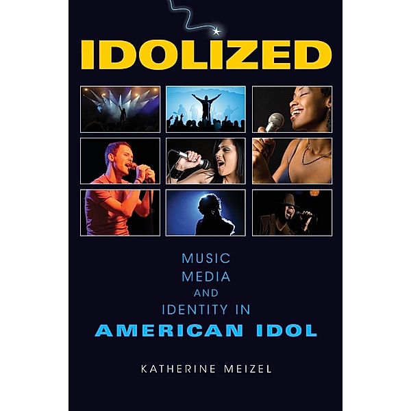 Idolized: Music, Media, and Identity in American Idol, Katherine L. Meizel