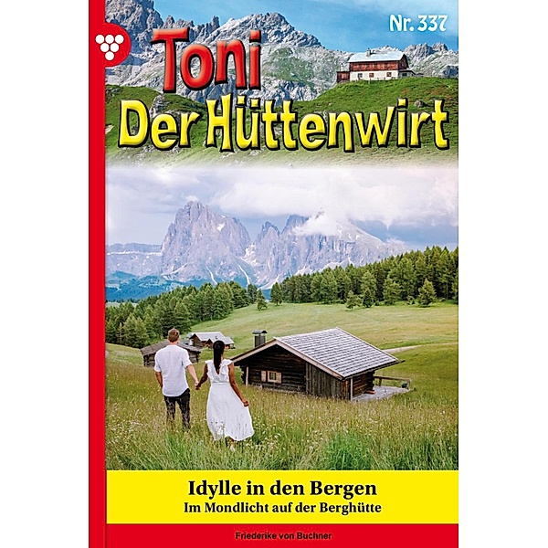 Idylle in den Bergen / Toni der Hüttenwirt Bd.338, Friederike von Buchner