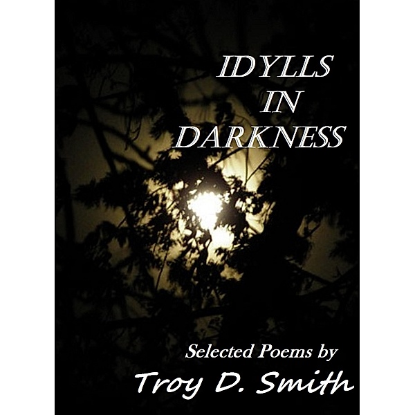 Idylls in Darkness: Selected Poems / Cane Hollow Press, Troy D. Smith