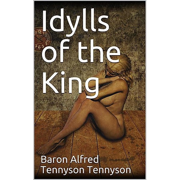 Idylls of the King, Baron Alfred Tennyson Tennyson