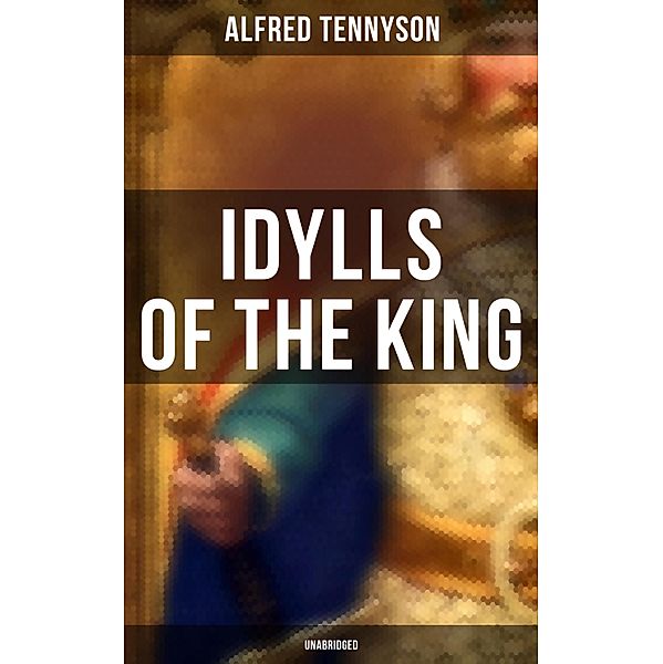 Idylls of the King (Unabridged), Alfred Tennyson