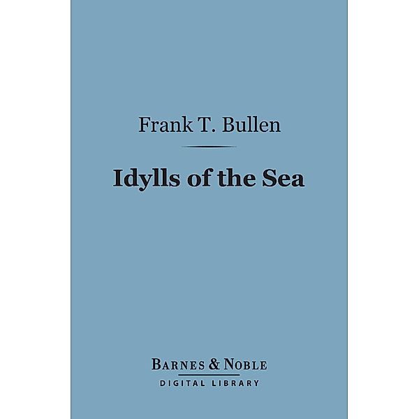 Idylls of the Sea (Barnes & Noble Digital Library) / Barnes & Noble, Frank T. Bullen