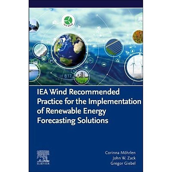 IEA Wind Recommended Practice for the Implementation of Renewable Energy Forecasting Solutions, Corinna Möhrlen, John W. Zack, Gregor Giebel