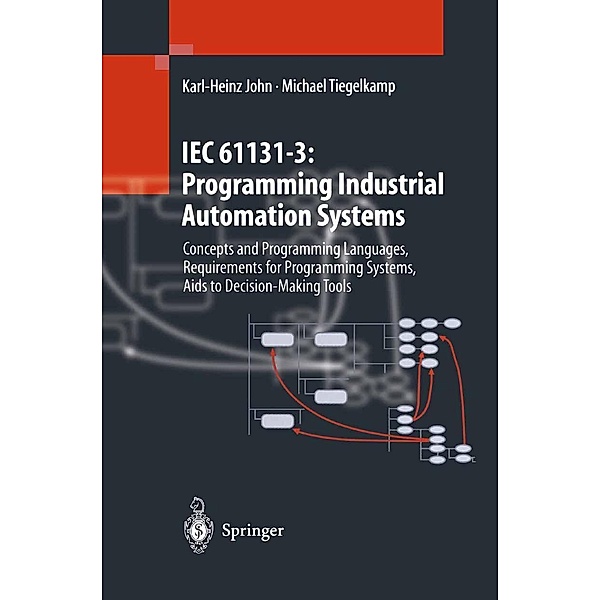 IEC 61131-3: Programming Industrial Automation Systems, Karl-Heinz John, Michael Tiegelkamp