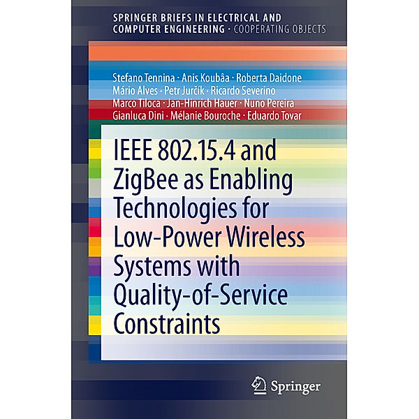 IEEE 802.15.4 and ZigBee as Enabling Technologies for Low-Power Wireless Systems with Quality-of-Service Constraints, Stefano Tennina, Anis Koubâa, Roberta Daidone, Mário Alves, Petr Jurcík, Ricardo Severino, Marco Tiloca, Jan-Hinrich Hauer, Nuno Pereira, Gianluca Dini, Mélanie Bouroche, Eduardo Tovar