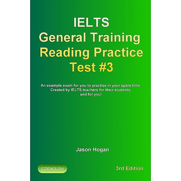 IELTS General Training Reading Practice Test #3. An Example Exam for You to Practise in Your Spare Time (IELTS General Training Reading Practice Tests, #3) / IELTS General Training Reading Practice Tests, Jason Hogan
